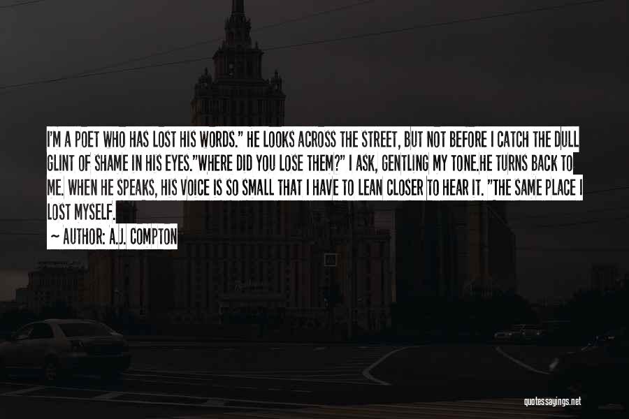 A.J. Compton Quotes: I'm A Poet Who Has Lost His Words. He Looks Across The Street, But Not Before I Catch The Dull
