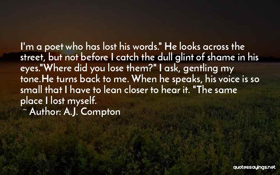 A.J. Compton Quotes: I'm A Poet Who Has Lost His Words. He Looks Across The Street, But Not Before I Catch The Dull