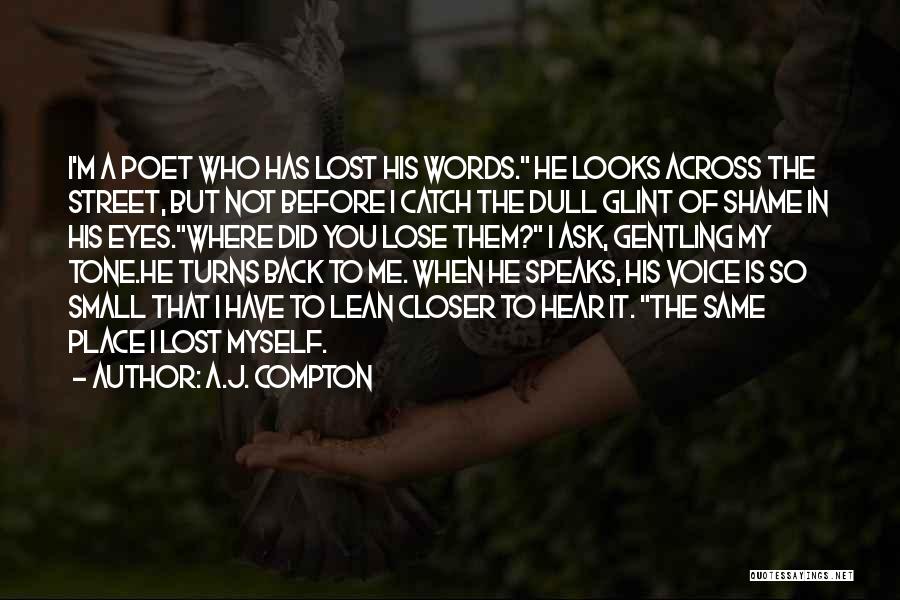 A.J. Compton Quotes: I'm A Poet Who Has Lost His Words. He Looks Across The Street, But Not Before I Catch The Dull