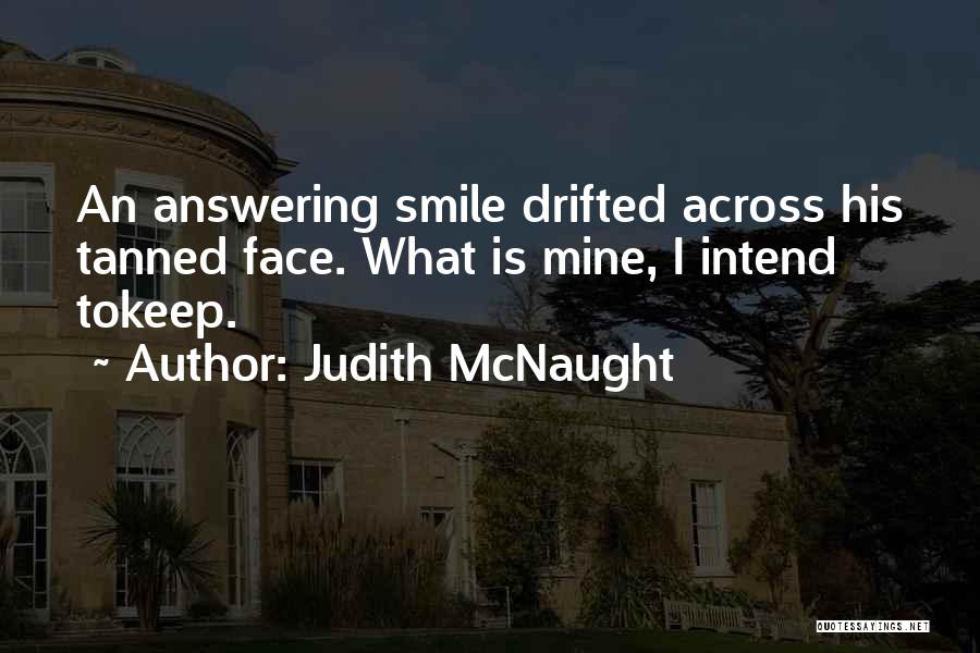 Judith McNaught Quotes: An Answering Smile Drifted Across His Tanned Face. What Is Mine, I Intend Tokeep.