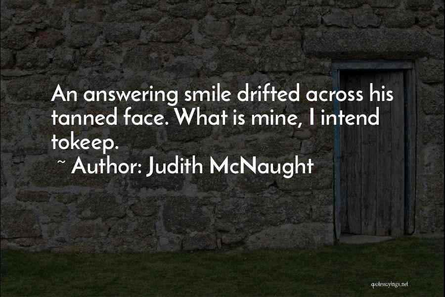 Judith McNaught Quotes: An Answering Smile Drifted Across His Tanned Face. What Is Mine, I Intend Tokeep.