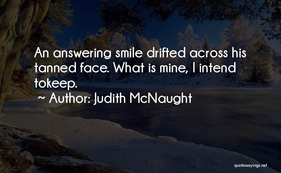 Judith McNaught Quotes: An Answering Smile Drifted Across His Tanned Face. What Is Mine, I Intend Tokeep.