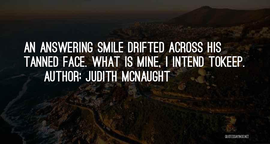 Judith McNaught Quotes: An Answering Smile Drifted Across His Tanned Face. What Is Mine, I Intend Tokeep.