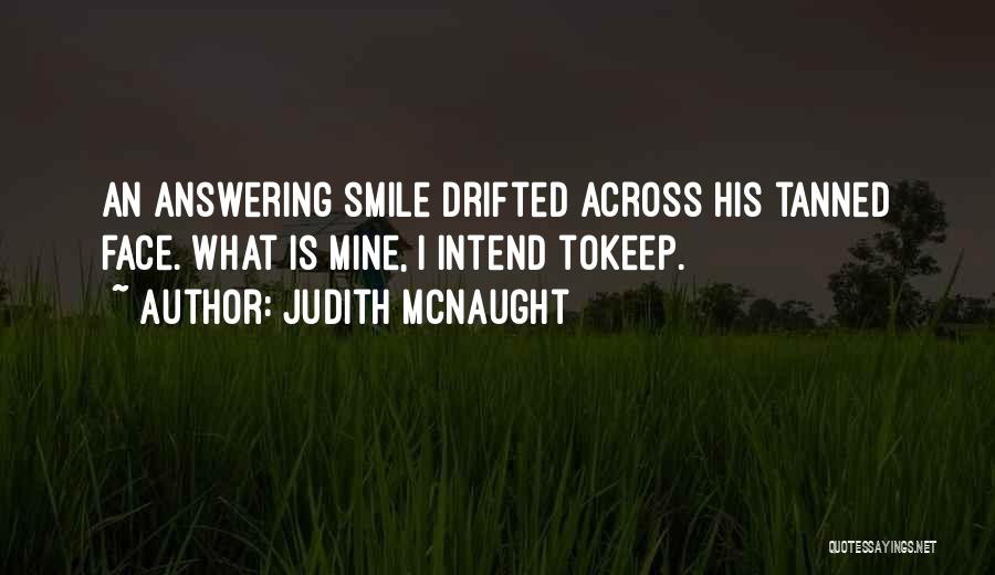 Judith McNaught Quotes: An Answering Smile Drifted Across His Tanned Face. What Is Mine, I Intend Tokeep.