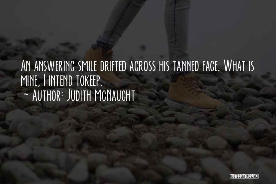 Judith McNaught Quotes: An Answering Smile Drifted Across His Tanned Face. What Is Mine, I Intend Tokeep.