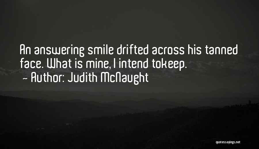 Judith McNaught Quotes: An Answering Smile Drifted Across His Tanned Face. What Is Mine, I Intend Tokeep.