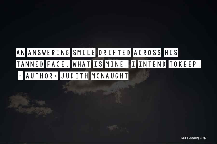 Judith McNaught Quotes: An Answering Smile Drifted Across His Tanned Face. What Is Mine, I Intend Tokeep.