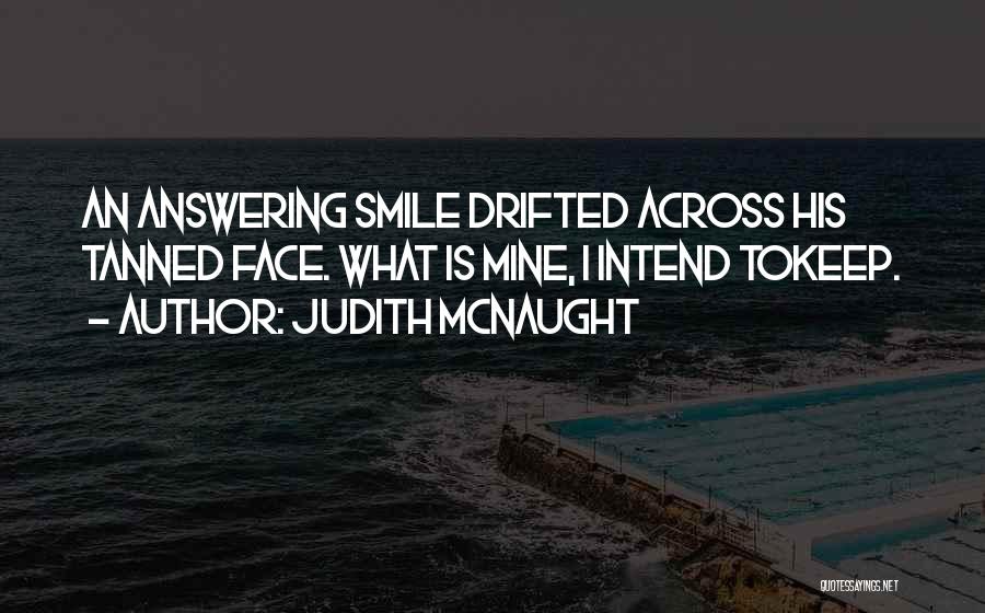 Judith McNaught Quotes: An Answering Smile Drifted Across His Tanned Face. What Is Mine, I Intend Tokeep.