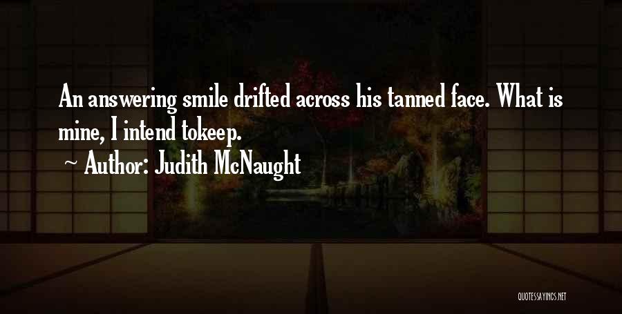 Judith McNaught Quotes: An Answering Smile Drifted Across His Tanned Face. What Is Mine, I Intend Tokeep.