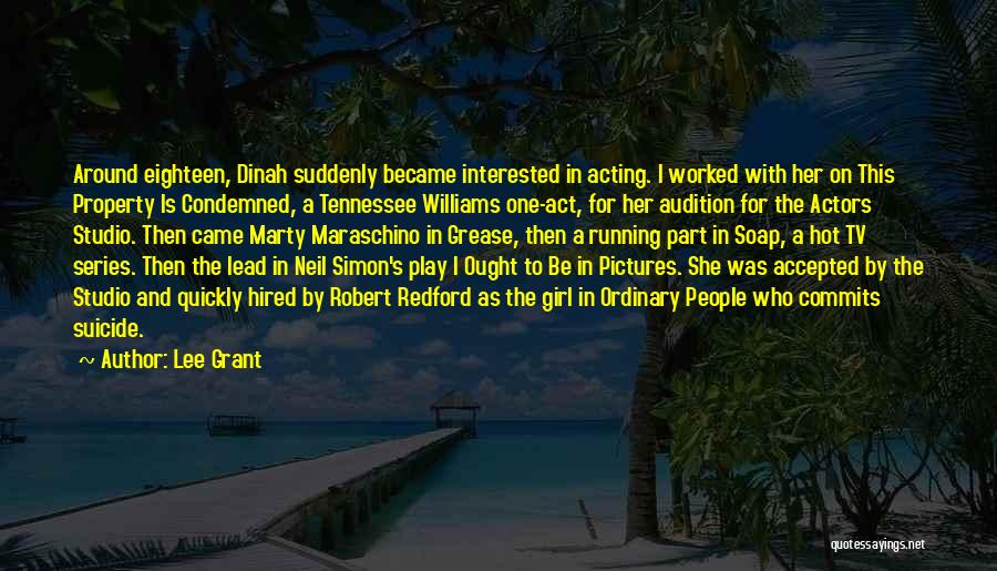 Lee Grant Quotes: Around Eighteen, Dinah Suddenly Became Interested In Acting. I Worked With Her On This Property Is Condemned, A Tennessee Williams