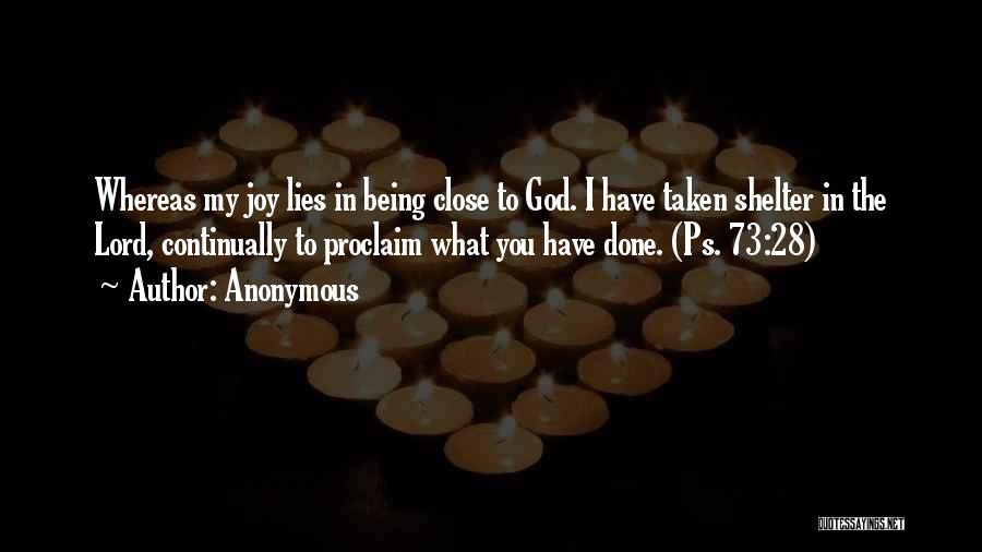 Anonymous Quotes: Whereas My Joy Lies In Being Close To God. I Have Taken Shelter In The Lord, Continually To Proclaim What
