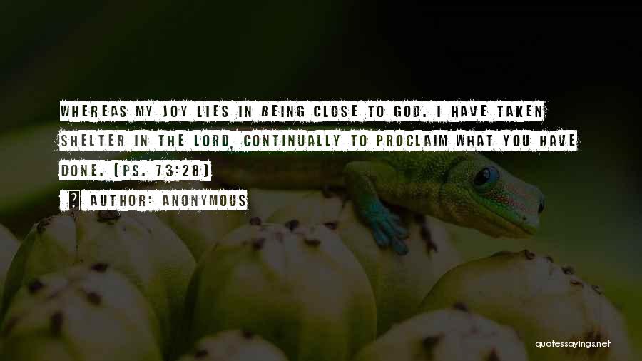 Anonymous Quotes: Whereas My Joy Lies In Being Close To God. I Have Taken Shelter In The Lord, Continually To Proclaim What