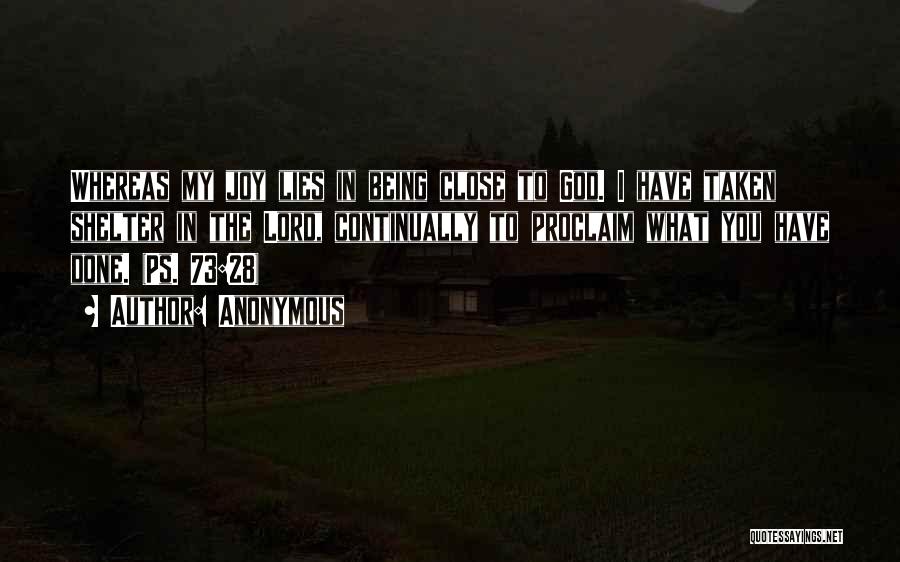 Anonymous Quotes: Whereas My Joy Lies In Being Close To God. I Have Taken Shelter In The Lord, Continually To Proclaim What