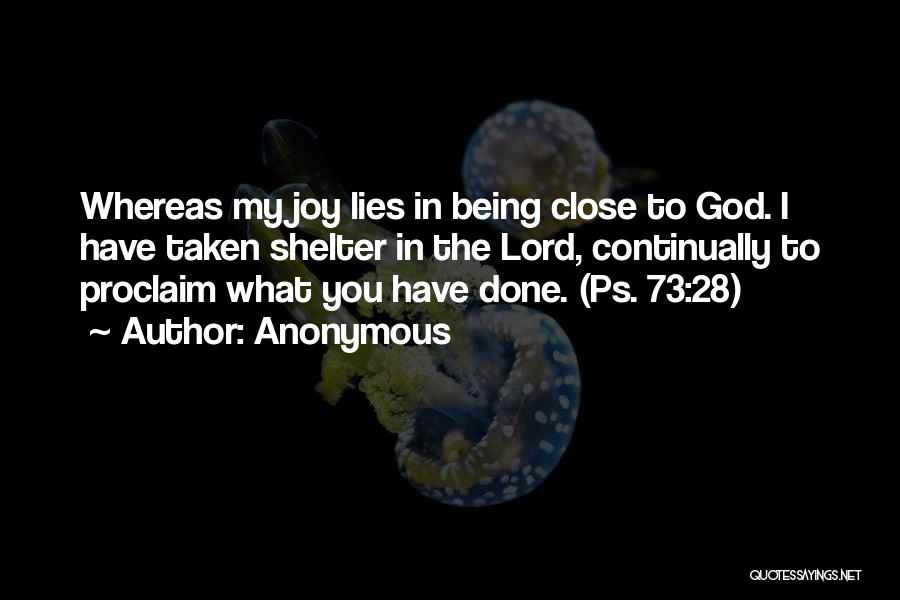 Anonymous Quotes: Whereas My Joy Lies In Being Close To God. I Have Taken Shelter In The Lord, Continually To Proclaim What