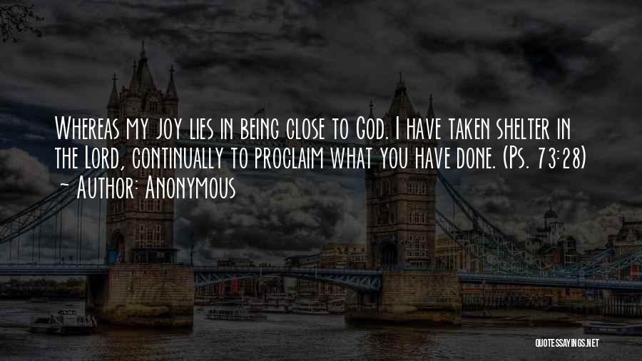 Anonymous Quotes: Whereas My Joy Lies In Being Close To God. I Have Taken Shelter In The Lord, Continually To Proclaim What
