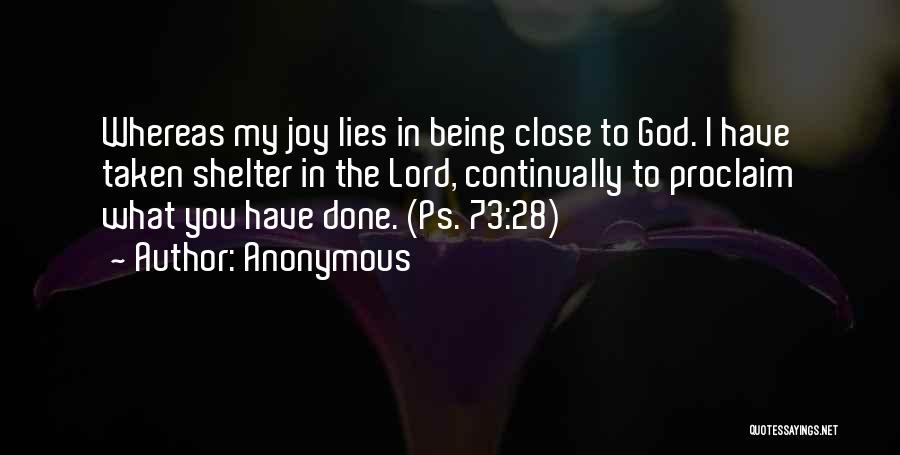 Anonymous Quotes: Whereas My Joy Lies In Being Close To God. I Have Taken Shelter In The Lord, Continually To Proclaim What