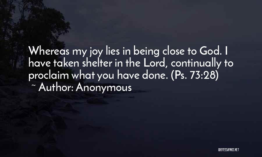 Anonymous Quotes: Whereas My Joy Lies In Being Close To God. I Have Taken Shelter In The Lord, Continually To Proclaim What