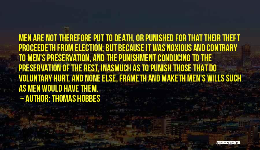 Thomas Hobbes Quotes: Men Are Not Therefore Put To Death, Or Punished For That Their Theft Proceedeth From Election; But Because It Was