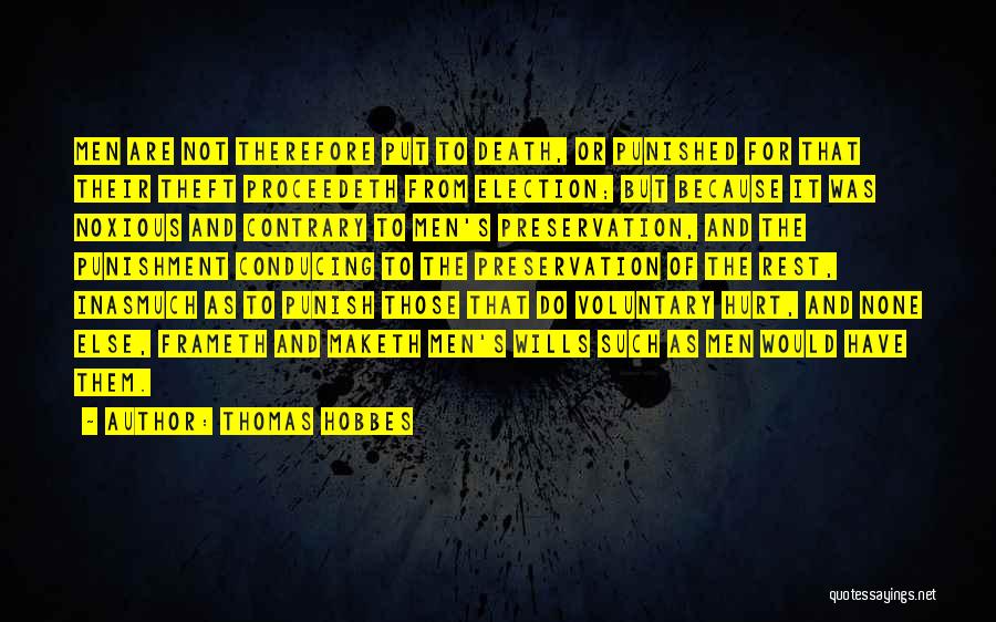 Thomas Hobbes Quotes: Men Are Not Therefore Put To Death, Or Punished For That Their Theft Proceedeth From Election; But Because It Was