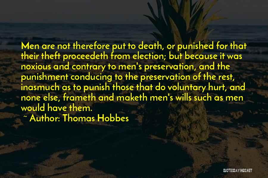 Thomas Hobbes Quotes: Men Are Not Therefore Put To Death, Or Punished For That Their Theft Proceedeth From Election; But Because It Was