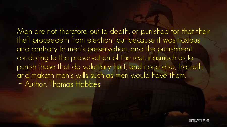 Thomas Hobbes Quotes: Men Are Not Therefore Put To Death, Or Punished For That Their Theft Proceedeth From Election; But Because It Was