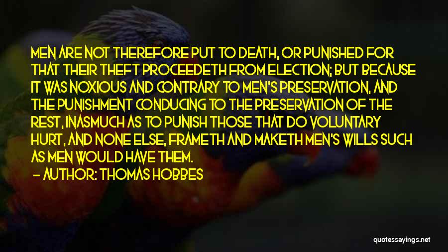 Thomas Hobbes Quotes: Men Are Not Therefore Put To Death, Or Punished For That Their Theft Proceedeth From Election; But Because It Was