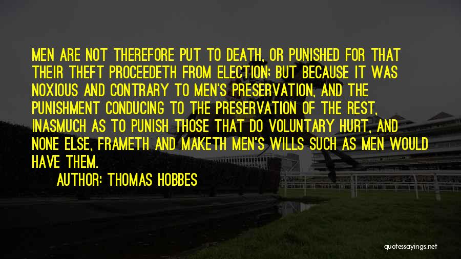 Thomas Hobbes Quotes: Men Are Not Therefore Put To Death, Or Punished For That Their Theft Proceedeth From Election; But Because It Was
