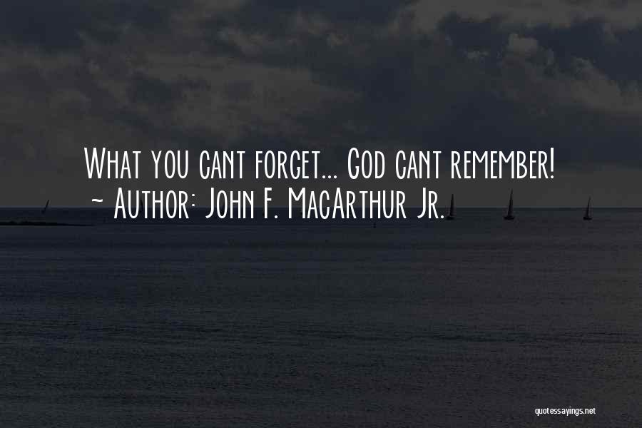 John F. MacArthur Jr. Quotes: What You Cant Forget... God Cant Remember!