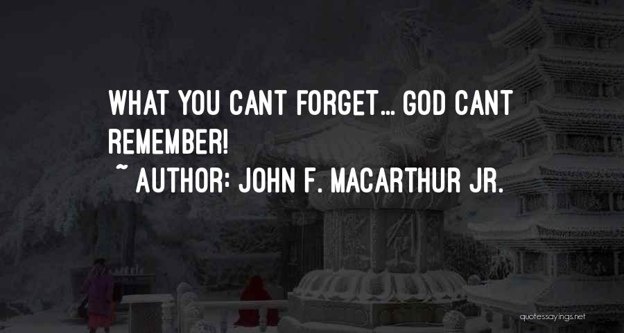 John F. MacArthur Jr. Quotes: What You Cant Forget... God Cant Remember!