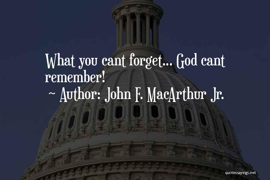 John F. MacArthur Jr. Quotes: What You Cant Forget... God Cant Remember!