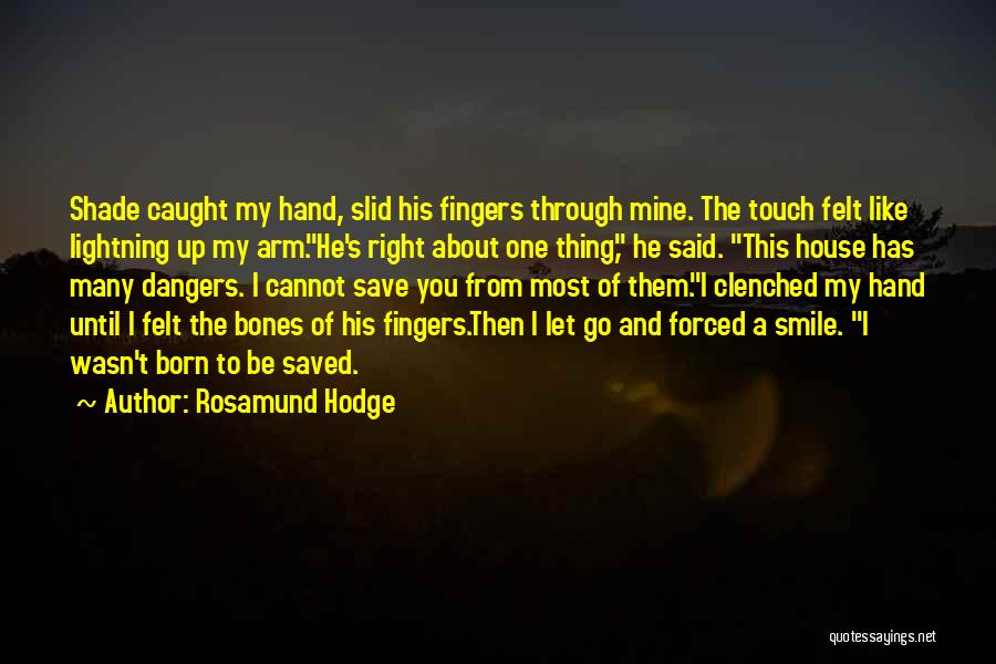 Rosamund Hodge Quotes: Shade Caught My Hand, Slid His Fingers Through Mine. The Touch Felt Like Lightning Up My Arm.he's Right About One