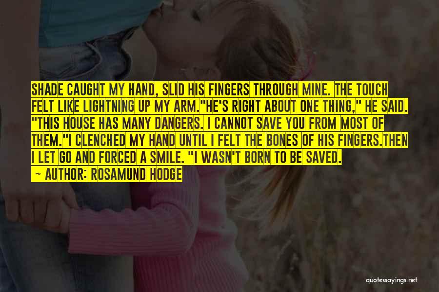 Rosamund Hodge Quotes: Shade Caught My Hand, Slid His Fingers Through Mine. The Touch Felt Like Lightning Up My Arm.he's Right About One