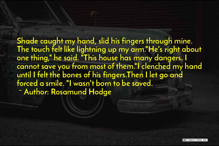 Rosamund Hodge Quotes: Shade Caught My Hand, Slid His Fingers Through Mine. The Touch Felt Like Lightning Up My Arm.he's Right About One