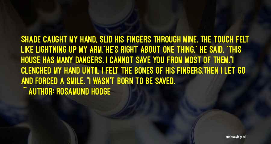 Rosamund Hodge Quotes: Shade Caught My Hand, Slid His Fingers Through Mine. The Touch Felt Like Lightning Up My Arm.he's Right About One