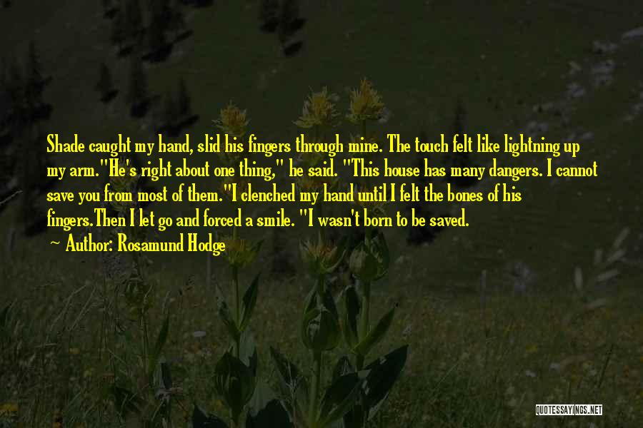 Rosamund Hodge Quotes: Shade Caught My Hand, Slid His Fingers Through Mine. The Touch Felt Like Lightning Up My Arm.he's Right About One