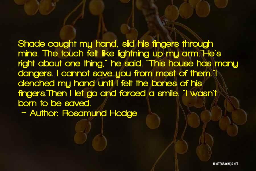 Rosamund Hodge Quotes: Shade Caught My Hand, Slid His Fingers Through Mine. The Touch Felt Like Lightning Up My Arm.he's Right About One