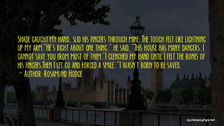 Rosamund Hodge Quotes: Shade Caught My Hand, Slid His Fingers Through Mine. The Touch Felt Like Lightning Up My Arm.he's Right About One