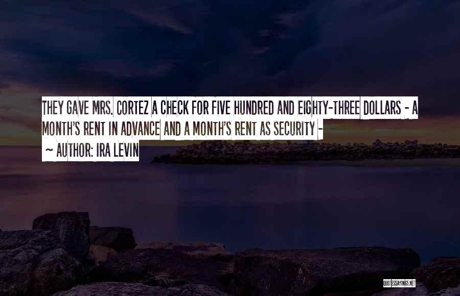 Ira Levin Quotes: They Gave Mrs. Cortez A Check For Five Hundred And Eighty-three Dollars - A Month's Rent In Advance And A