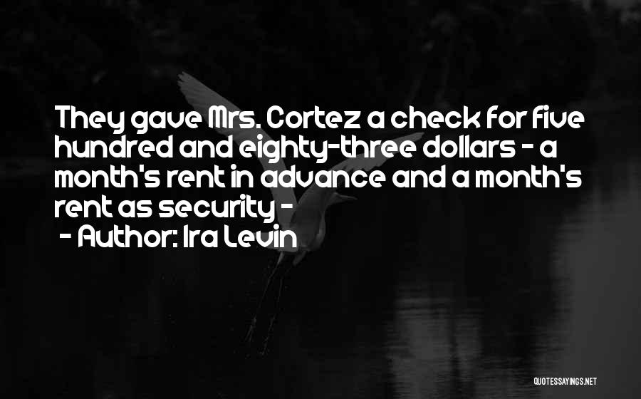 Ira Levin Quotes: They Gave Mrs. Cortez A Check For Five Hundred And Eighty-three Dollars - A Month's Rent In Advance And A