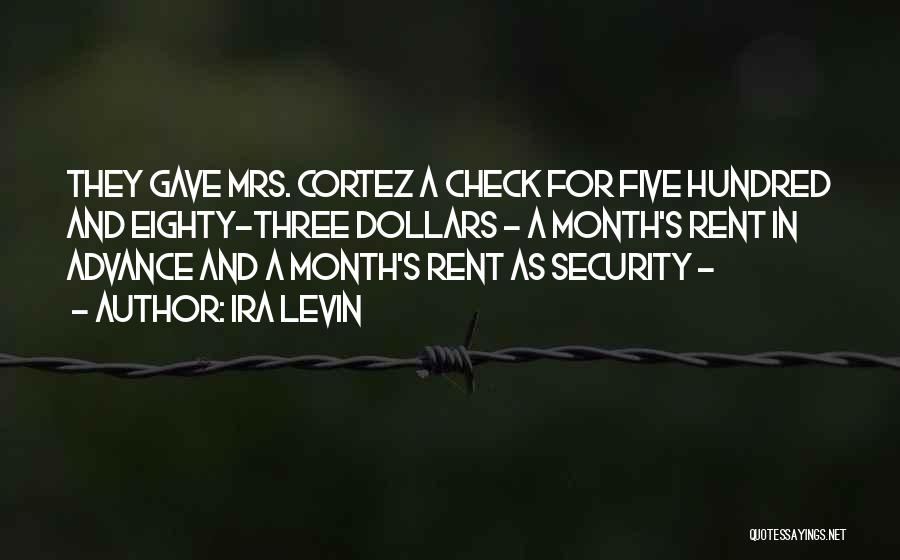 Ira Levin Quotes: They Gave Mrs. Cortez A Check For Five Hundred And Eighty-three Dollars - A Month's Rent In Advance And A