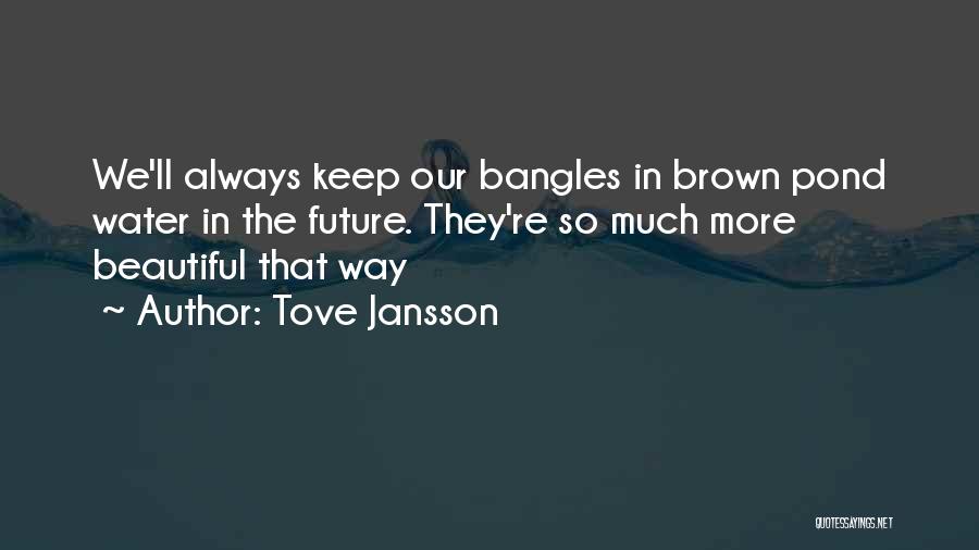 Tove Jansson Quotes: We'll Always Keep Our Bangles In Brown Pond Water In The Future. They're So Much More Beautiful That Way