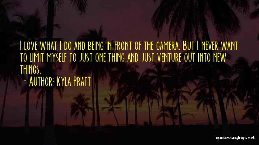 Kyla Pratt Quotes: I Love What I Do And Being In Front Of The Camera. But I Never Want To Limit Myself To