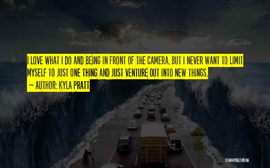 Kyla Pratt Quotes: I Love What I Do And Being In Front Of The Camera. But I Never Want To Limit Myself To
