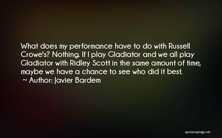 Javier Bardem Quotes: What Does My Performance Have To Do With Russell Crowe's? Nothing. If I Play Gladiator And We All Play Gladiator