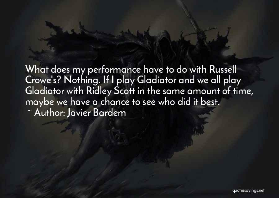 Javier Bardem Quotes: What Does My Performance Have To Do With Russell Crowe's? Nothing. If I Play Gladiator And We All Play Gladiator