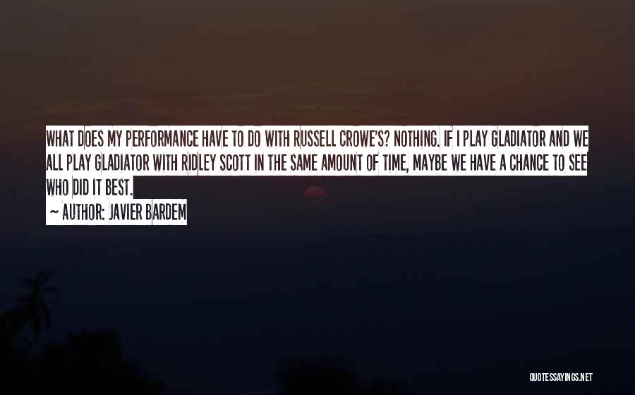 Javier Bardem Quotes: What Does My Performance Have To Do With Russell Crowe's? Nothing. If I Play Gladiator And We All Play Gladiator