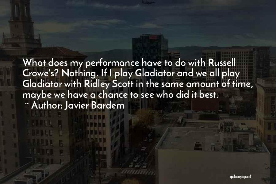 Javier Bardem Quotes: What Does My Performance Have To Do With Russell Crowe's? Nothing. If I Play Gladiator And We All Play Gladiator