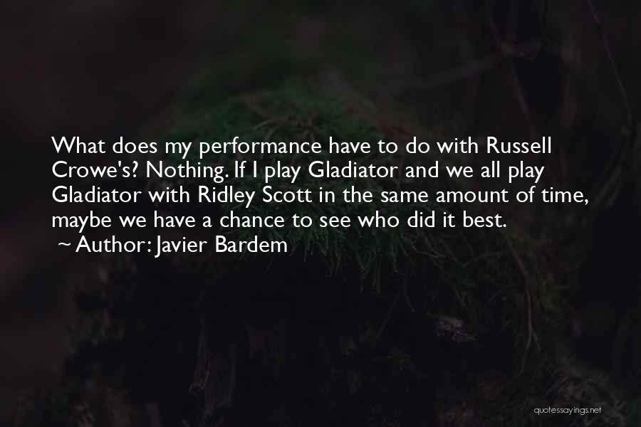 Javier Bardem Quotes: What Does My Performance Have To Do With Russell Crowe's? Nothing. If I Play Gladiator And We All Play Gladiator