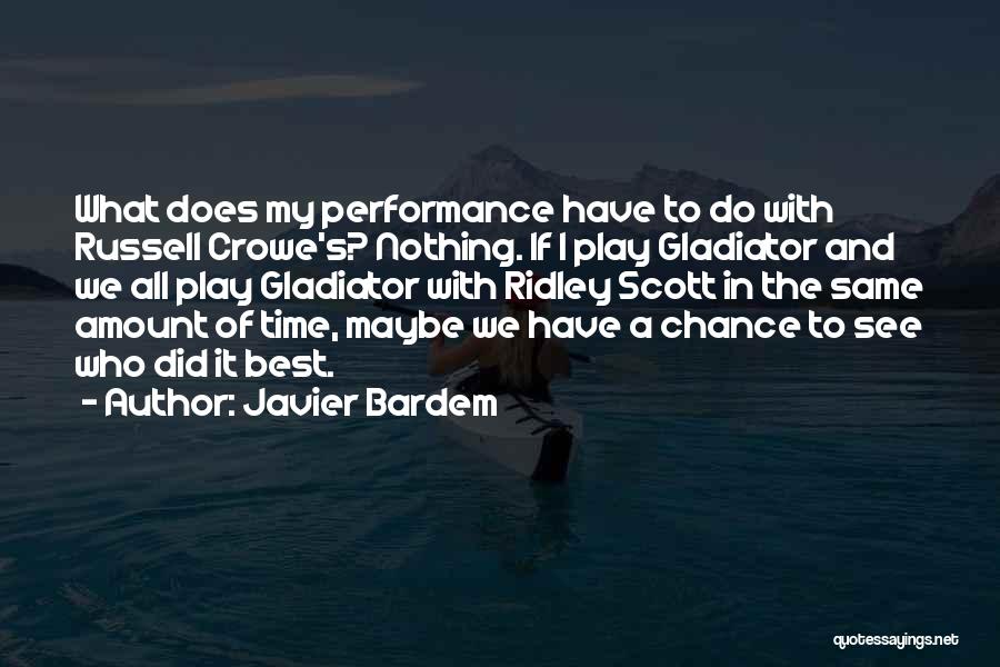 Javier Bardem Quotes: What Does My Performance Have To Do With Russell Crowe's? Nothing. If I Play Gladiator And We All Play Gladiator