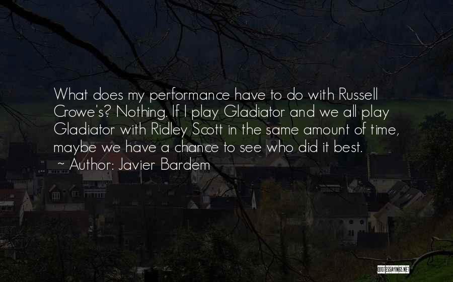 Javier Bardem Quotes: What Does My Performance Have To Do With Russell Crowe's? Nothing. If I Play Gladiator And We All Play Gladiator